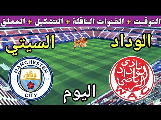 موعد مباراة الوداد ومانشستر سيتي اليوم الأربعاء والقنوات المجانية الناقلة  الجولة 1 من كأس العالم