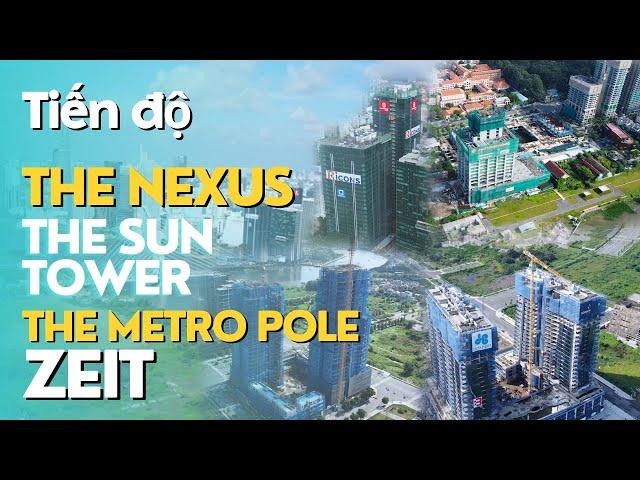 Tiến độ các dự án The Nexus , The Sun tower, The Metropole Thủ Thiêm, The Zeit River | Saigon71