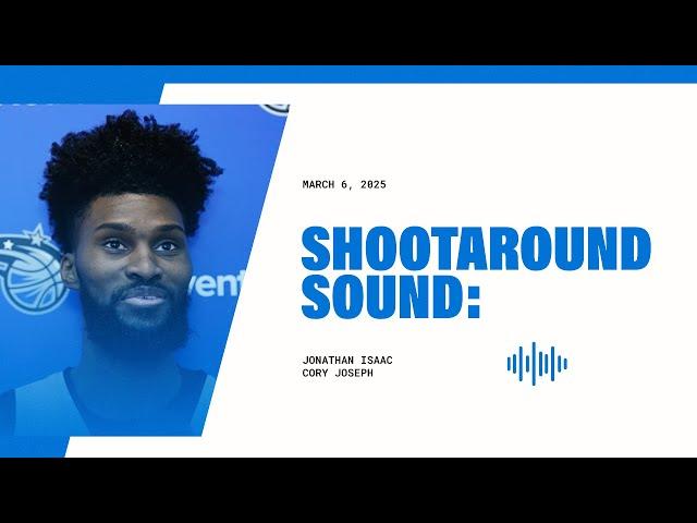 SHOOTAROUND SOUND: JONATHAN ISAAC & CORY JOSEPH 3.6.25