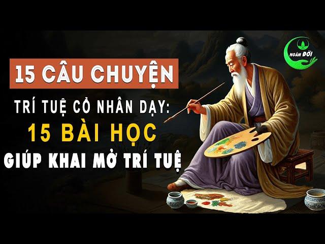 15 Câu Chuyện 15 Bài Học Xử Thế Cổ Nhân Dạy Giúp Mở Rộng Trí Tuệ Gấp Chục Lần | Triết Lý Sống Khôn