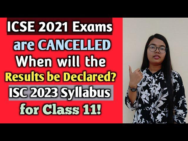 ICSE 2021 Exams are Cancelled | When will the Results be declared? ISC 2023 Syllabus for Class 11 !