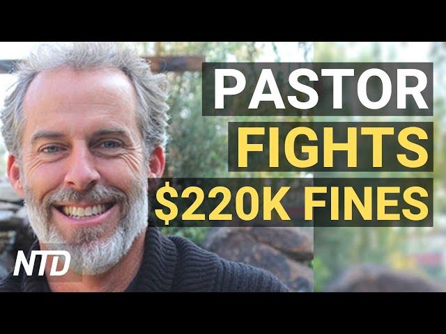 California pastor fights $220,000 in fines; 39 countries slam China | NTD