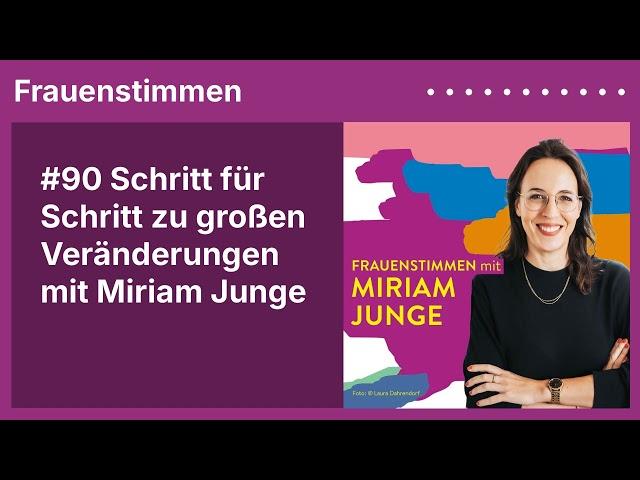 #90 Schritt für Schritt zu großen Veränderungen mit Miriam Junge | Podcast »Frauenstimmen«