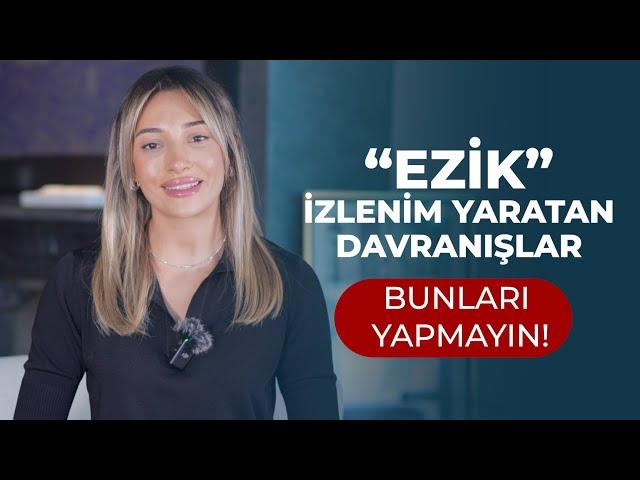 “Ezik” İzlenim Yaratan Davranışlar - Bunları Yapmayın!