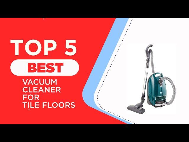 The 5 Best Vacuum Cleaner for Tile Floors of 2025 ( Reviewed ) - BEST VACUUM FOR TILE FLOORS