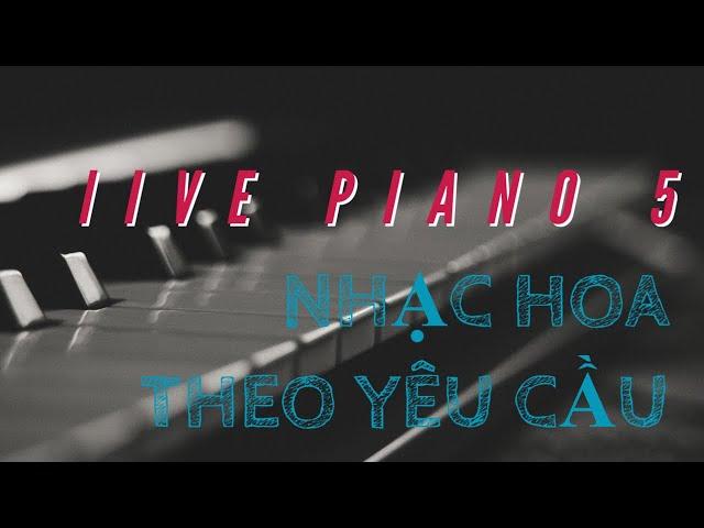 LIVE PIANO 5  - Nhạc HOA theo yêu cầu