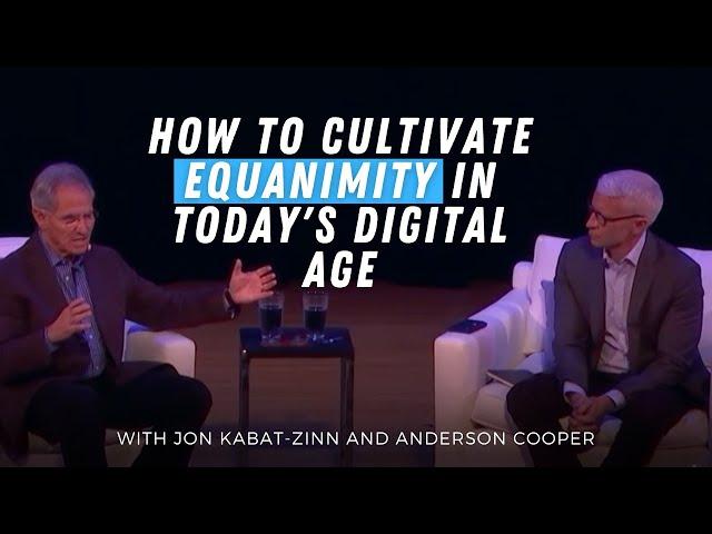 Cultivating Equanimity: How to Remain Calm and Present | With Jon Kabat-Zinn and Anderson Cooper