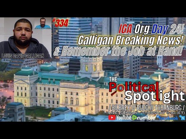 #334 | IGA Org Day 24! Galligan Breaking News! & Remember the Job at Hand! | The Political Spotlight