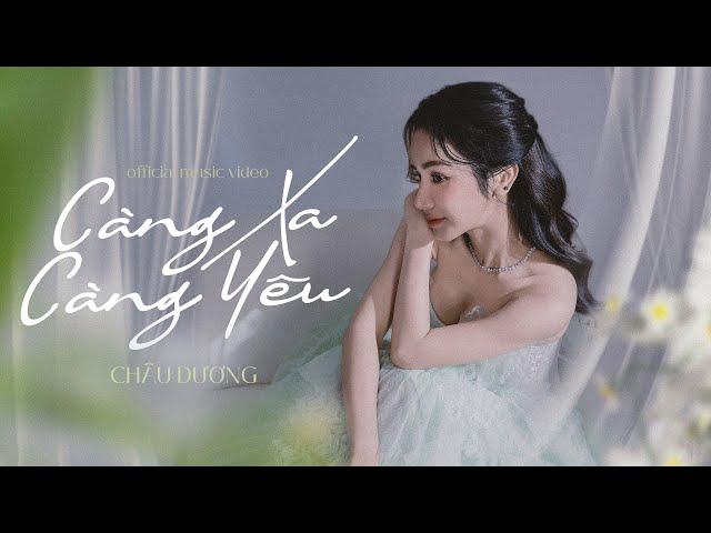 CÀNG XA CÀNG YÊU | CHÂU DƯƠNG | MV OFFICIAL