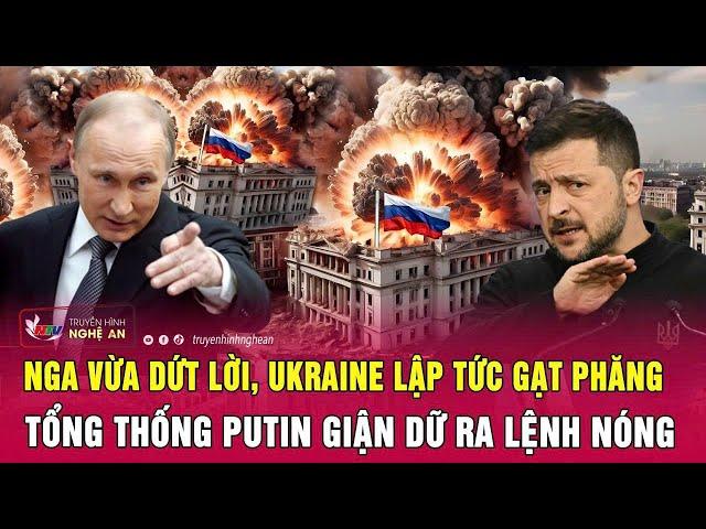 Nga vừa dứt lời, Ukraine lập tức gạt phăng, Tổng thống Putin giận dữ ra lệnh nóng