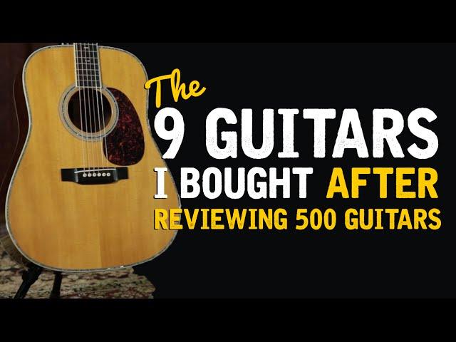 The 9 Guitars I Bought After Reviewing 500 Acoustics