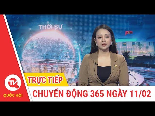 Chuyển Động 365 ngày 11/02 | Cập nhật tin tức mới nhất | Truyền hình Quốc Hội Việt Nam