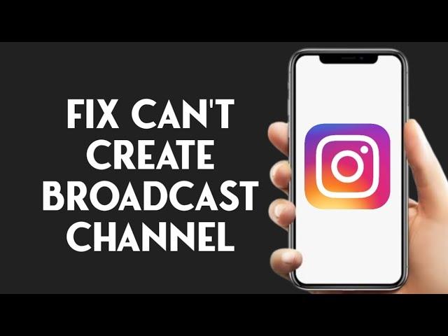 Why I Can't Create Broadcast Channel On Instagram