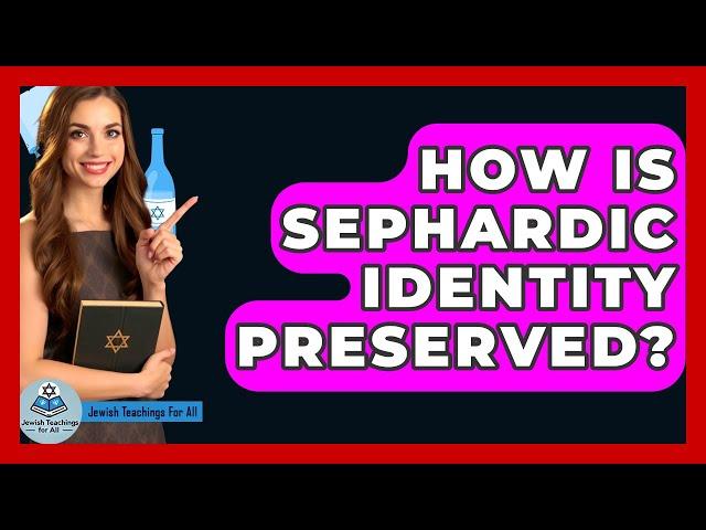 How Is Sephardic Identity Preserved? - Jewish Teachings For All