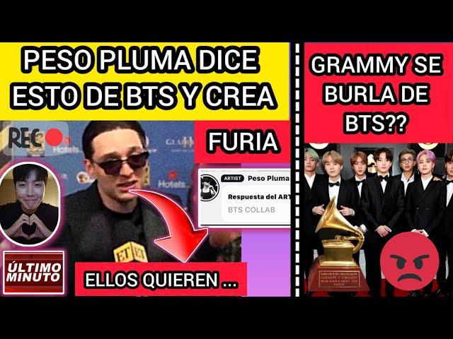 ESCANDALO!PESO PLUMA dijo ESTO SOBRE BTS HOY Y ARMY FURIOSOGRAMMY BURLA A BTS?noticiasdebts