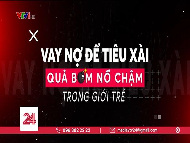 Tiêu điểm: Vay nợ để tiêu xài - Quả bom nổ chậm | VTV24