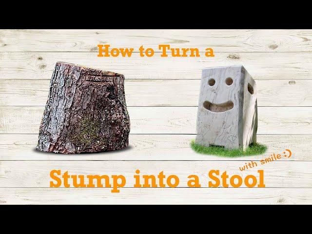 How to turn a tree stump into a stool ( with smile face )