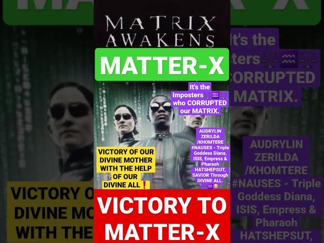 VICTORY TO OUR REAL MATRIX...OUR MATTER-X, OUR DIVINE MOTHER