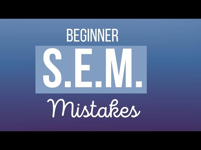 SEM: Don't Make These Beginner Mistakes!