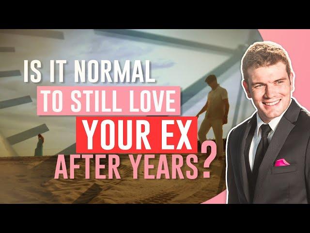 Is It Normal To Still Love Your Ex After Years?