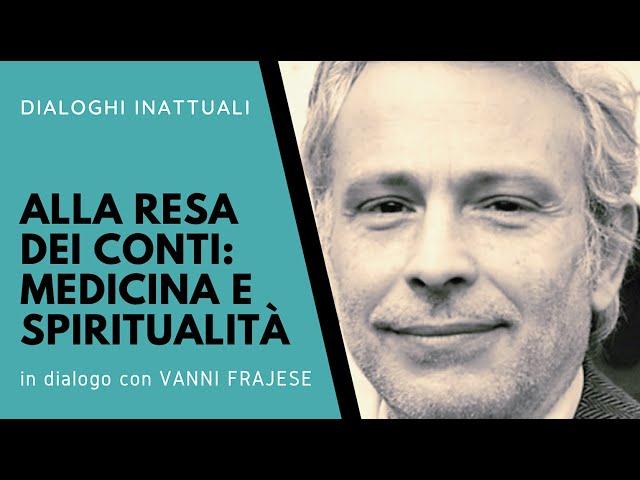 Alla resa dei conti: MEDICINA e SPIRITUALITÀ - in dialogo con VANNI FRAJESE