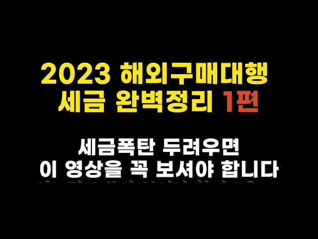해외구매대행 세금 신고, 이 영상 하나로 다 정리해가세요! (2023 해외구매대행 세금 완벽정리 1편)