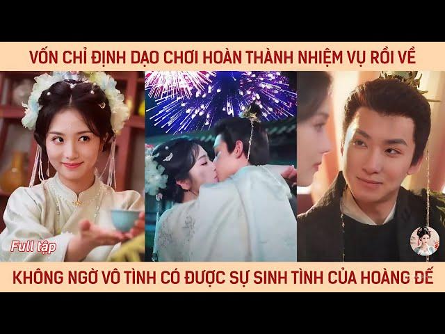 Vốn chỉ định dạo chơi hoàn thành nhiệm vụ rồi về ko ngờ vô tình có được sự si tình của hoàng đế