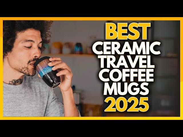 10 Best Ceramic Travel Coffee Mugs In 2025