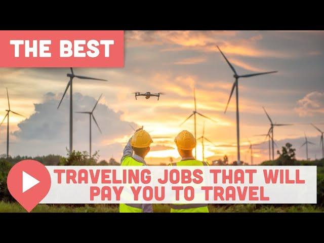 Best Traveling Jobs That Will Pay You to Travel