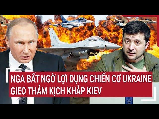 Thời sự quốc tế: Nga bất ngờ lợi dụng chiến cơ Ukraine gieo thảm kịch khắp Kiev