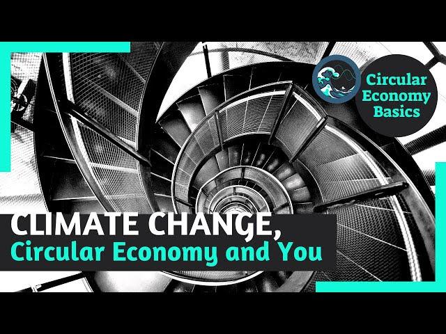 Climate Change, Circular Economy and You [Circular Economy Basics]