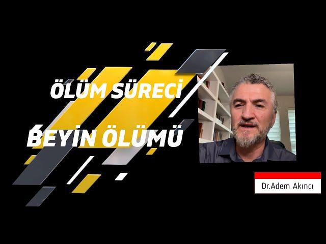 Ölüm Süreci ve Beyin Ölümü Dr.Adem Akıncı