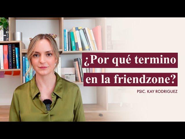 Piscología De Porqué Terminas Siempre En La Friendzone | Psicóloga Kay Rodríguez