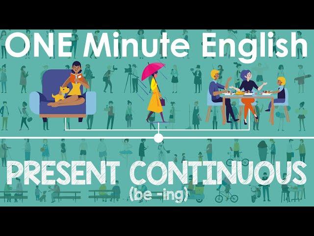 ONE MINUTE ENGLISH: PRESENT CONTINUOUS (be -ing)