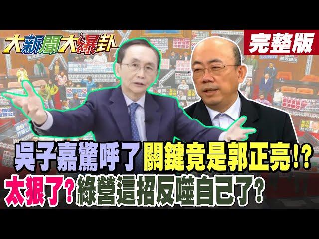 【#大新聞大爆卦 上】吳子嘉驚呼了關鍵竟是郭正亮!?太狠了?綠營這招反噬自己了?亮哥爆館長震撼出招引爆綠危機!爆這規則成了綠最狠緊箍咒!完整版 @大新聞大爆卦HotNewsTalk​