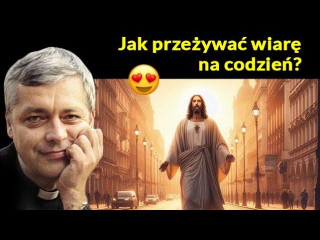 Jak Przeżywać Wiarę na Co Dzień? - Ks. Piotr Pawlukiewicz