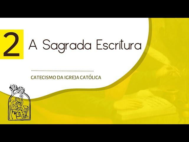 Aula 2 - CATECISMO DA IGREJA CATÓLICA - A Sagrada Escritura | números 101-184