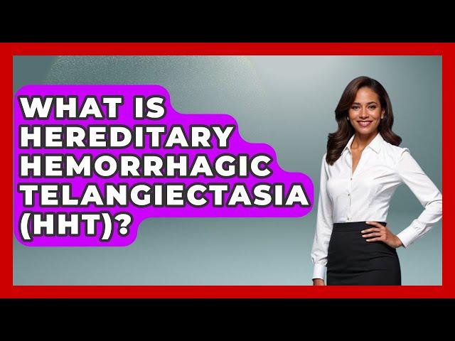 What Is Hereditary Hemorrhagic Telangiectasia (HHT)? - First Response Medicine