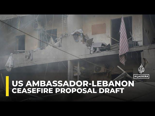 US ambassador presents draft ceasefire proposal in Lebanon