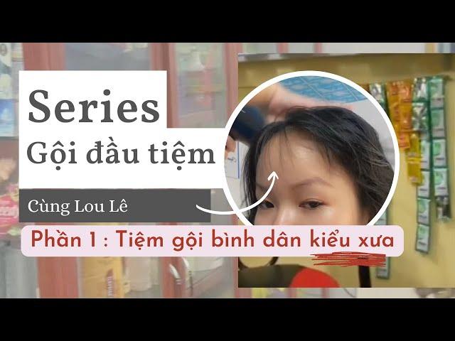 Gội đầu bình dân kiểu xưa - Series Đi gội đầu tiệm cùng Lou Lê