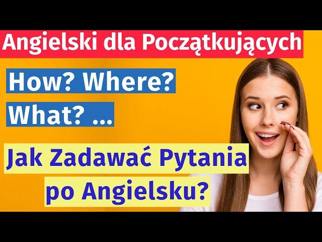 How? Where? What?... Jak Zadawać Pytania po Angielsku? Prosty Przewodnik dla Początkujących