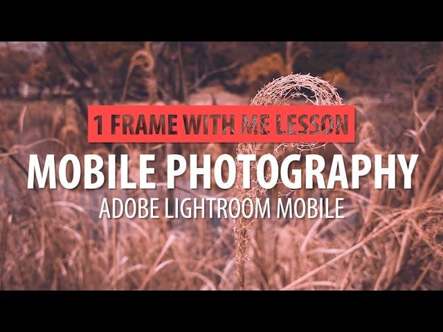 Tutorial 1: Mobile Photography & Lightroom Mobile #1.....1 Frame With Me