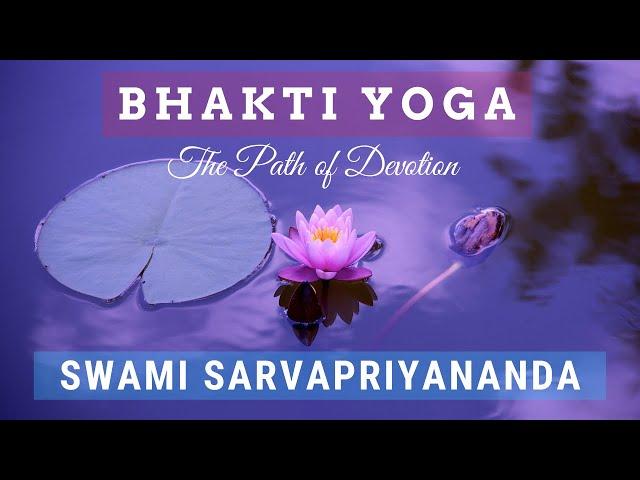 Bhakti Yoga: The Path of Devotion | Swami Sarvapriyananda