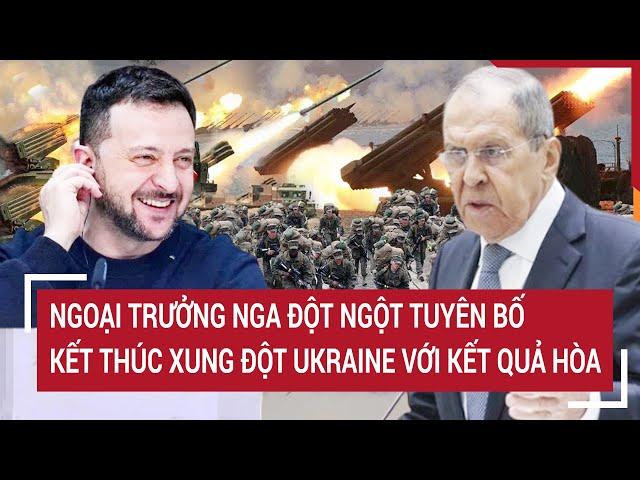 Thế giới nóng nhất 2/11:Ngoại trưởng Nga đột ngột tuyên bố kết thúc xung đột Ukraine với kết quả hòa