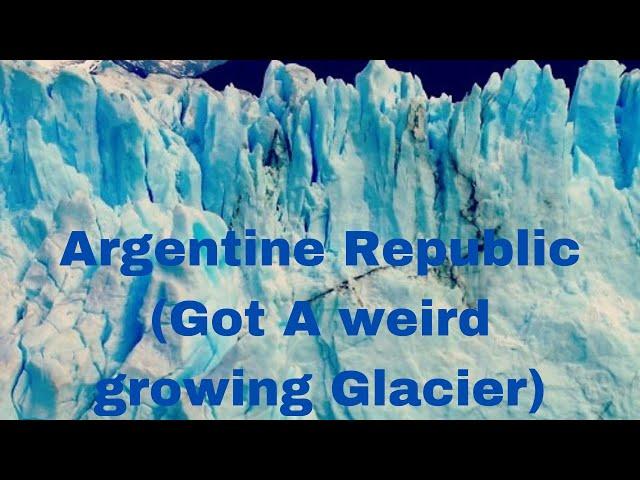 Argentine Republic (Weird Growing Glacier)