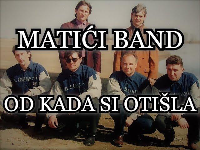 MATIĆI BAND - OD KADA SI OTIŠLA [ORIGINAL]