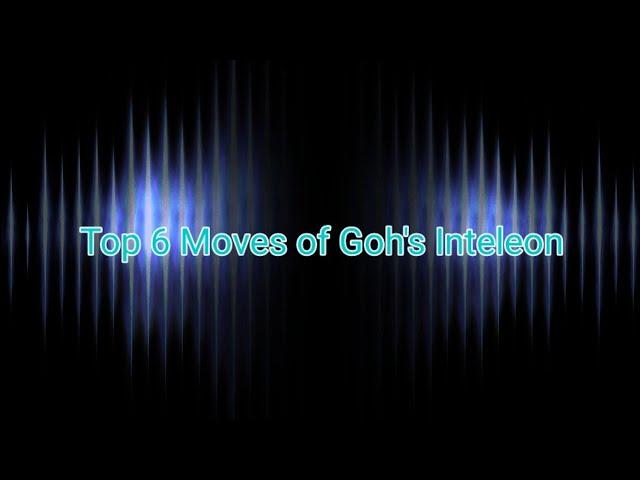 Top 6 Moves of Goh's Inteleon