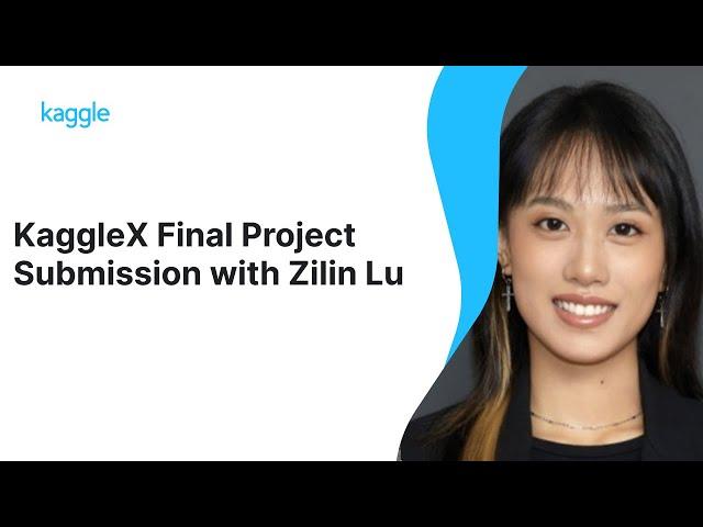 KaggleX Final Project Presentation with Zilin Lu | Kaggle