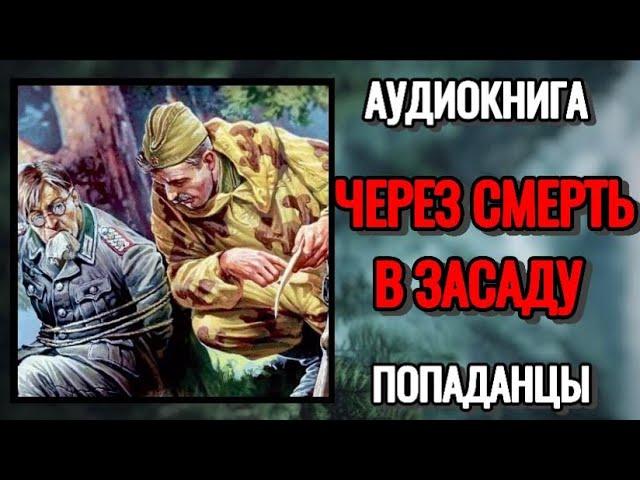 АУДИОКНИГА: ЧЕРЕЗ СМЕРТЬ В ЗАСАДУ (Часть1). ПОПАДАНЦЫ.
