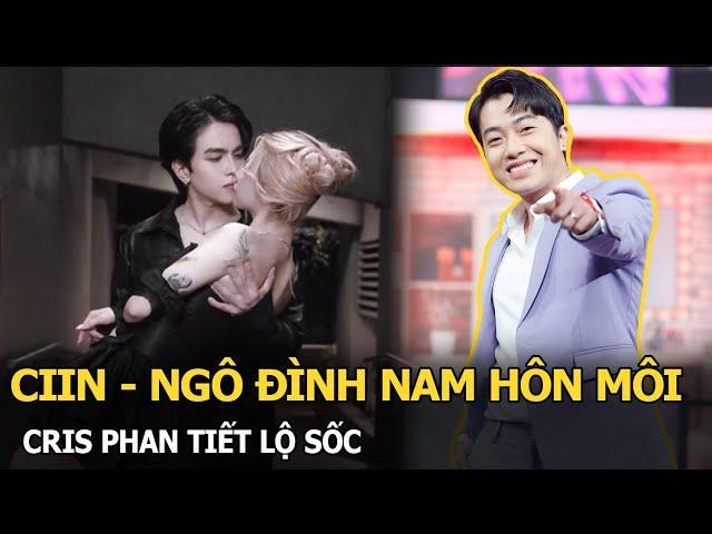 CiiN - Ngô Đình Nam hôn môi, Cris Phan tiết lộ sốc